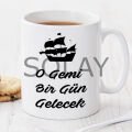O Gemi Bir Gün Gelecek Kişiye Özel Kupa Pi236